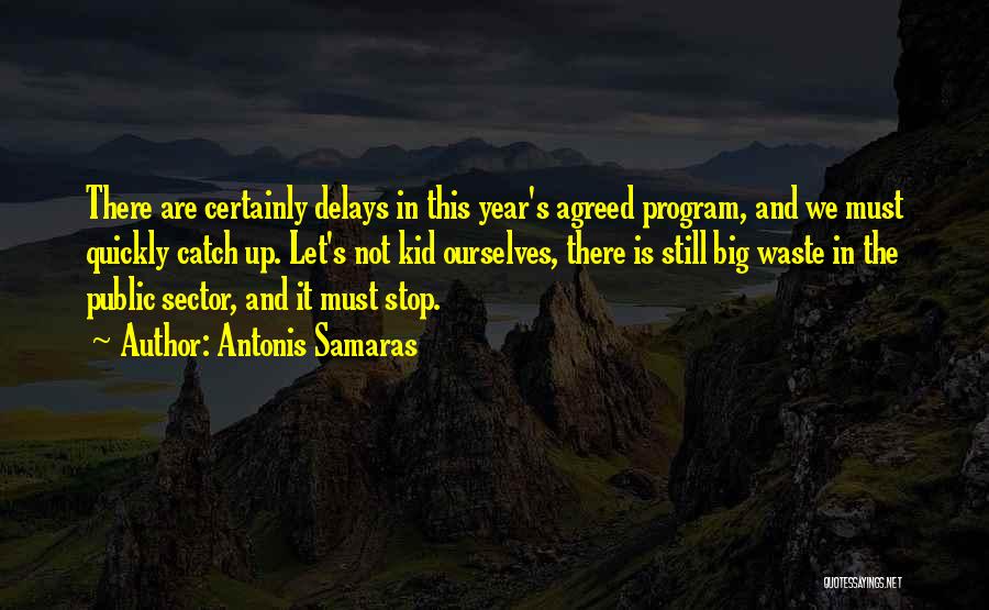 Antonis Samaras Quotes: There Are Certainly Delays In This Year's Agreed Program, And We Must Quickly Catch Up. Let's Not Kid Ourselves, There