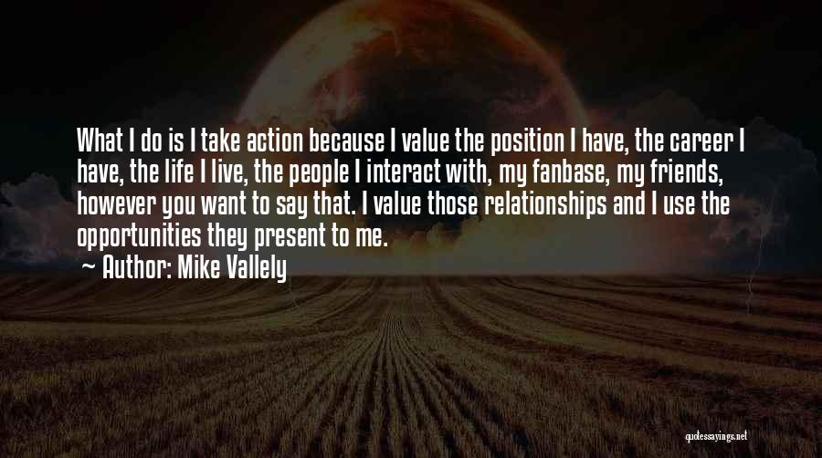 Mike Vallely Quotes: What I Do Is I Take Action Because I Value The Position I Have, The Career I Have, The Life