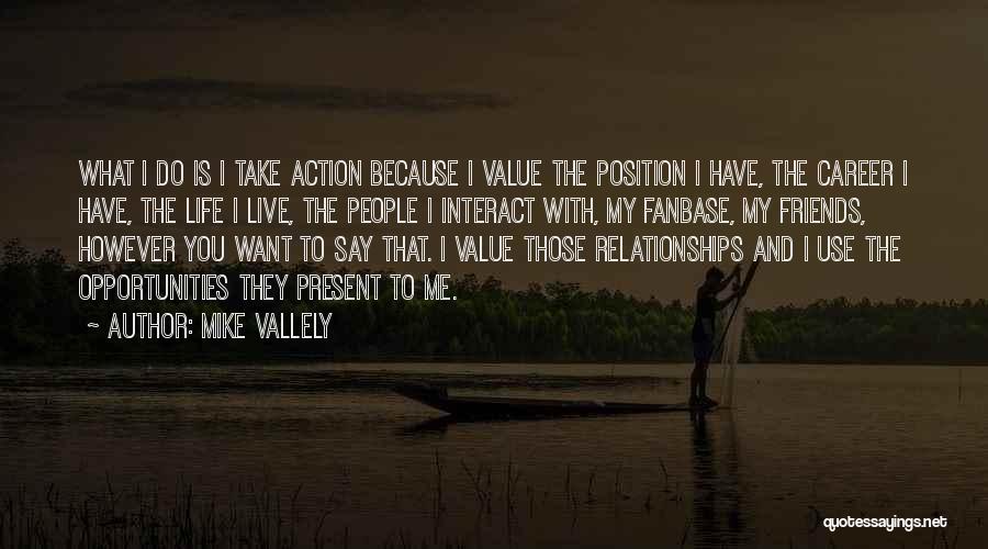 Mike Vallely Quotes: What I Do Is I Take Action Because I Value The Position I Have, The Career I Have, The Life