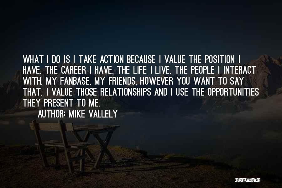 Mike Vallely Quotes: What I Do Is I Take Action Because I Value The Position I Have, The Career I Have, The Life