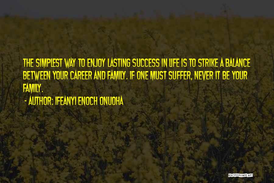 Ifeanyi Enoch Onuoha Quotes: The Simplest Way To Enjoy Lasting Success In Life Is To Strike A Balance Between Your Career And Family. If