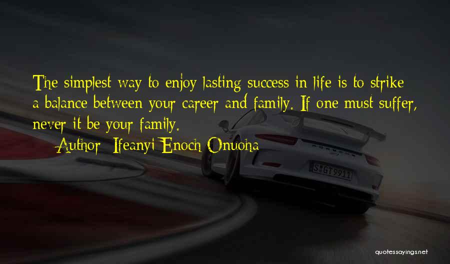 Ifeanyi Enoch Onuoha Quotes: The Simplest Way To Enjoy Lasting Success In Life Is To Strike A Balance Between Your Career And Family. If