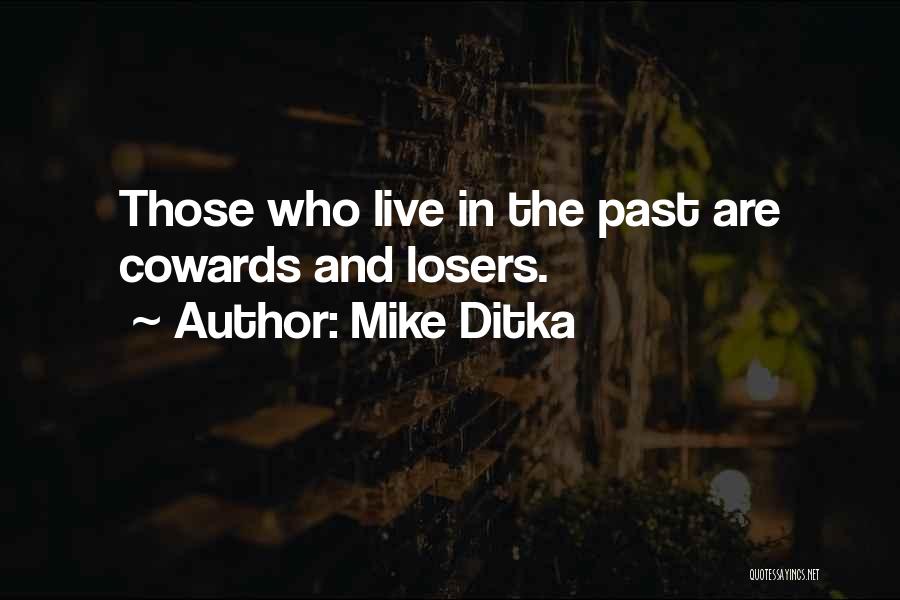 Mike Ditka Quotes: Those Who Live In The Past Are Cowards And Losers.