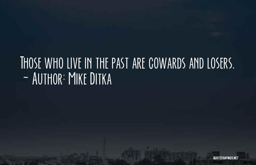 Mike Ditka Quotes: Those Who Live In The Past Are Cowards And Losers.