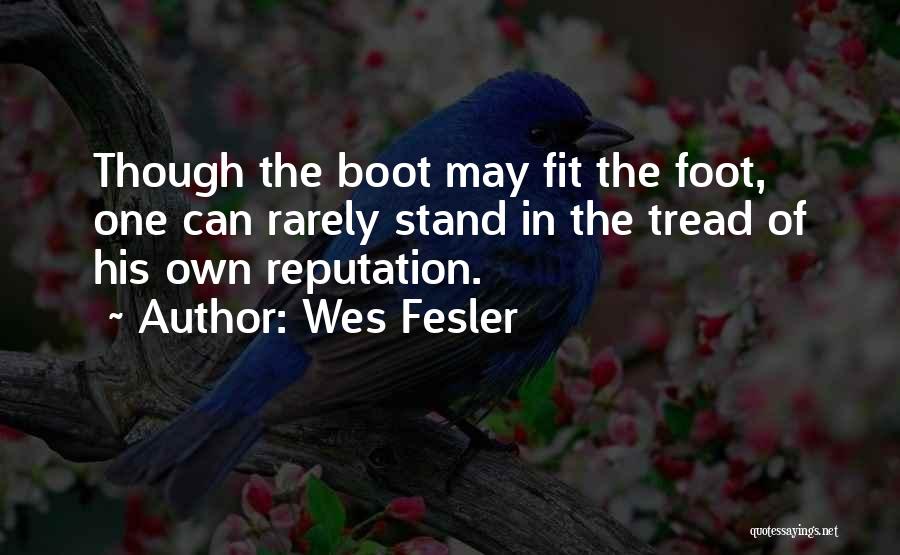 Wes Fesler Quotes: Though The Boot May Fit The Foot, One Can Rarely Stand In The Tread Of His Own Reputation.