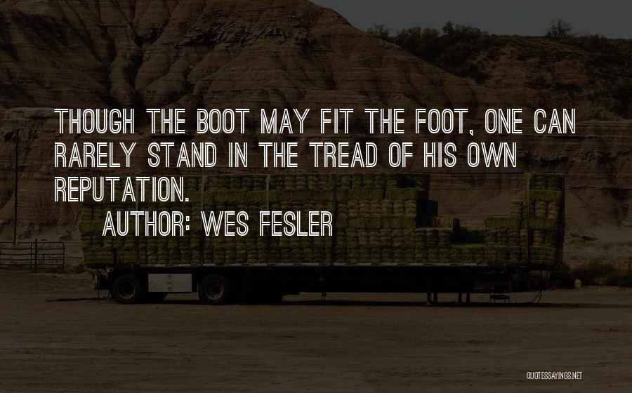 Wes Fesler Quotes: Though The Boot May Fit The Foot, One Can Rarely Stand In The Tread Of His Own Reputation.