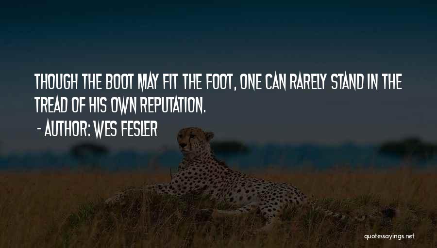 Wes Fesler Quotes: Though The Boot May Fit The Foot, One Can Rarely Stand In The Tread Of His Own Reputation.