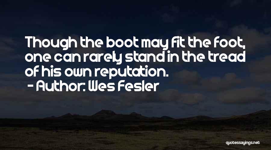 Wes Fesler Quotes: Though The Boot May Fit The Foot, One Can Rarely Stand In The Tread Of His Own Reputation.