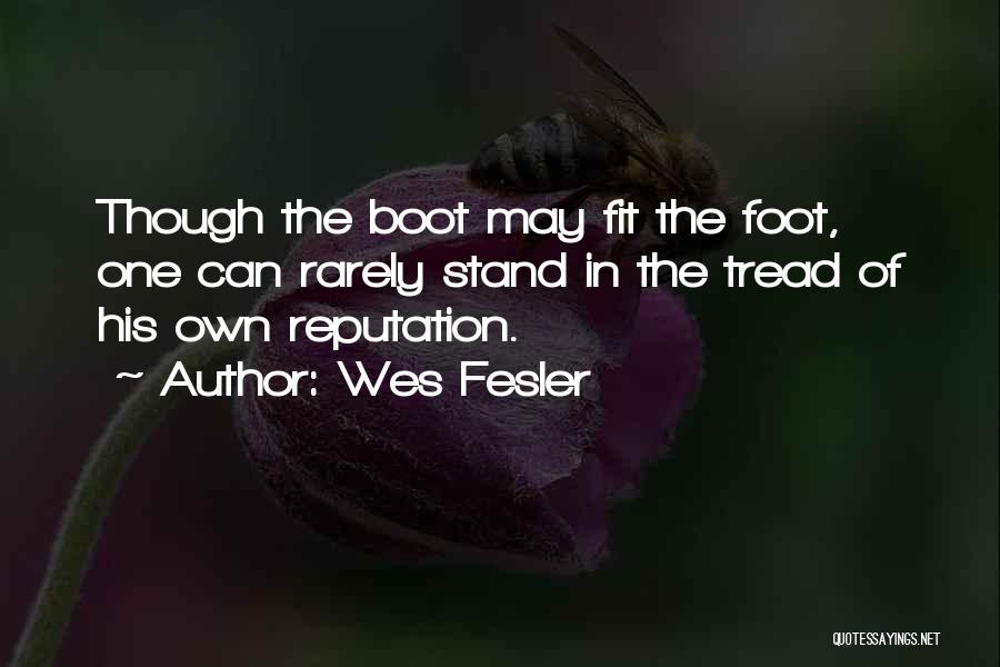 Wes Fesler Quotes: Though The Boot May Fit The Foot, One Can Rarely Stand In The Tread Of His Own Reputation.