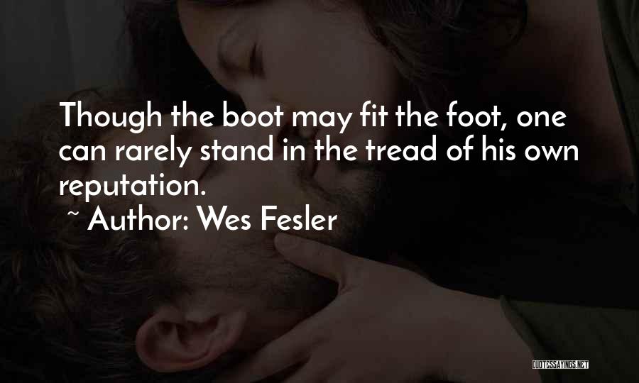 Wes Fesler Quotes: Though The Boot May Fit The Foot, One Can Rarely Stand In The Tread Of His Own Reputation.