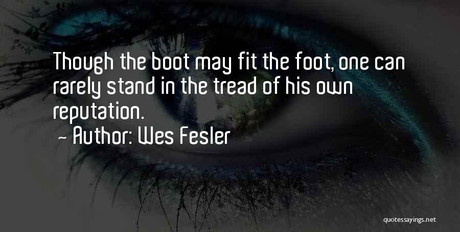 Wes Fesler Quotes: Though The Boot May Fit The Foot, One Can Rarely Stand In The Tread Of His Own Reputation.