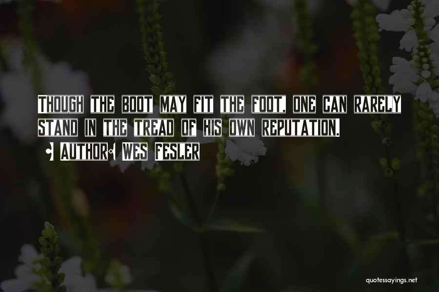 Wes Fesler Quotes: Though The Boot May Fit The Foot, One Can Rarely Stand In The Tread Of His Own Reputation.