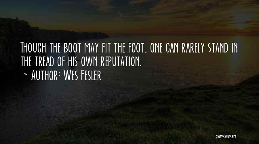 Wes Fesler Quotes: Though The Boot May Fit The Foot, One Can Rarely Stand In The Tread Of His Own Reputation.