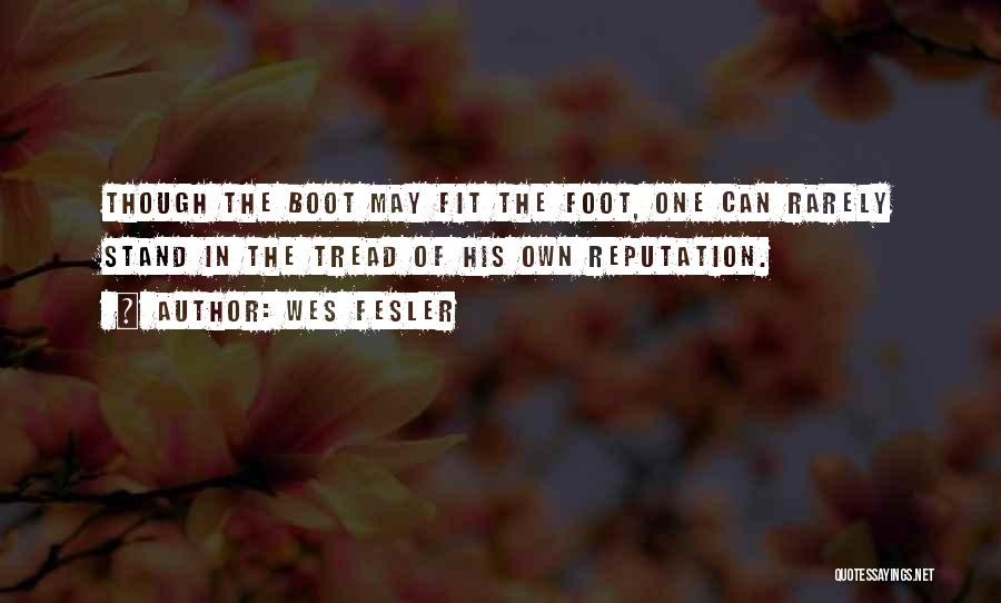 Wes Fesler Quotes: Though The Boot May Fit The Foot, One Can Rarely Stand In The Tread Of His Own Reputation.