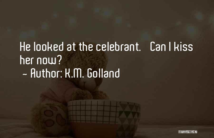 K.M. Golland Quotes: He Looked At The Celebrant. 'can I Kiss Her Now?