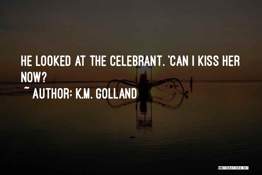 K.M. Golland Quotes: He Looked At The Celebrant. 'can I Kiss Her Now?