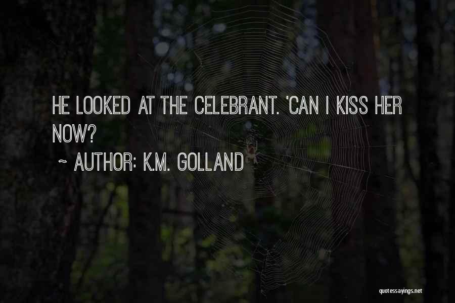 K.M. Golland Quotes: He Looked At The Celebrant. 'can I Kiss Her Now?