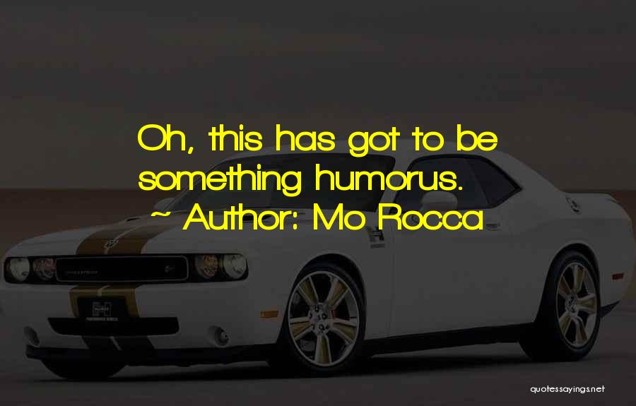 Mo Rocca Quotes: Oh, This Has Got To Be Something Humorus.