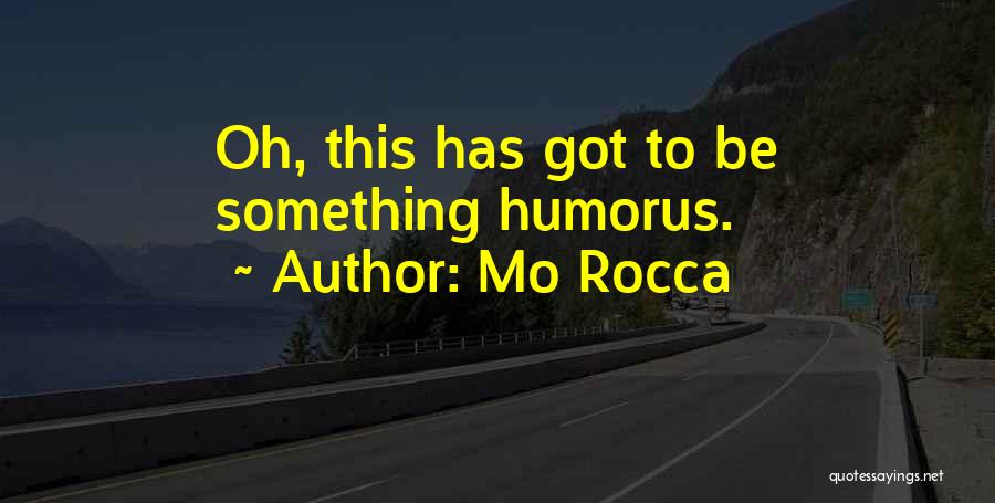 Mo Rocca Quotes: Oh, This Has Got To Be Something Humorus.