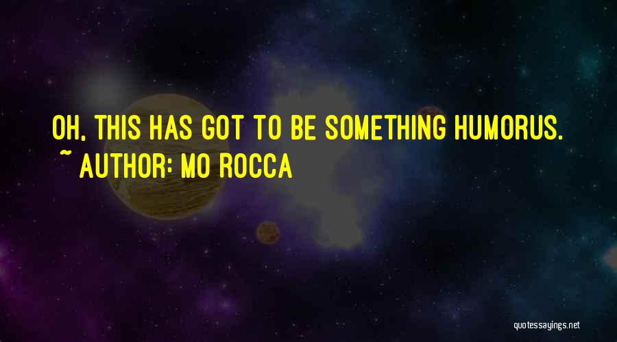 Mo Rocca Quotes: Oh, This Has Got To Be Something Humorus.