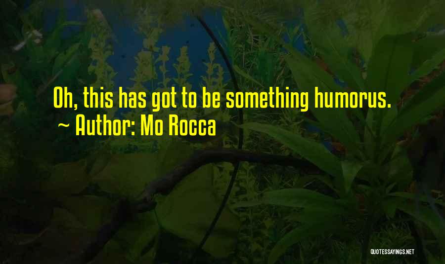 Mo Rocca Quotes: Oh, This Has Got To Be Something Humorus.