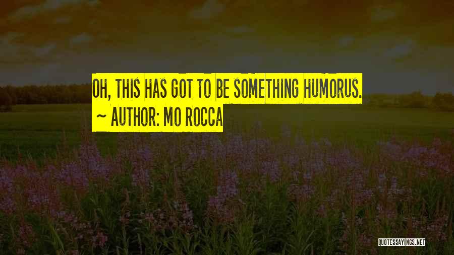 Mo Rocca Quotes: Oh, This Has Got To Be Something Humorus.