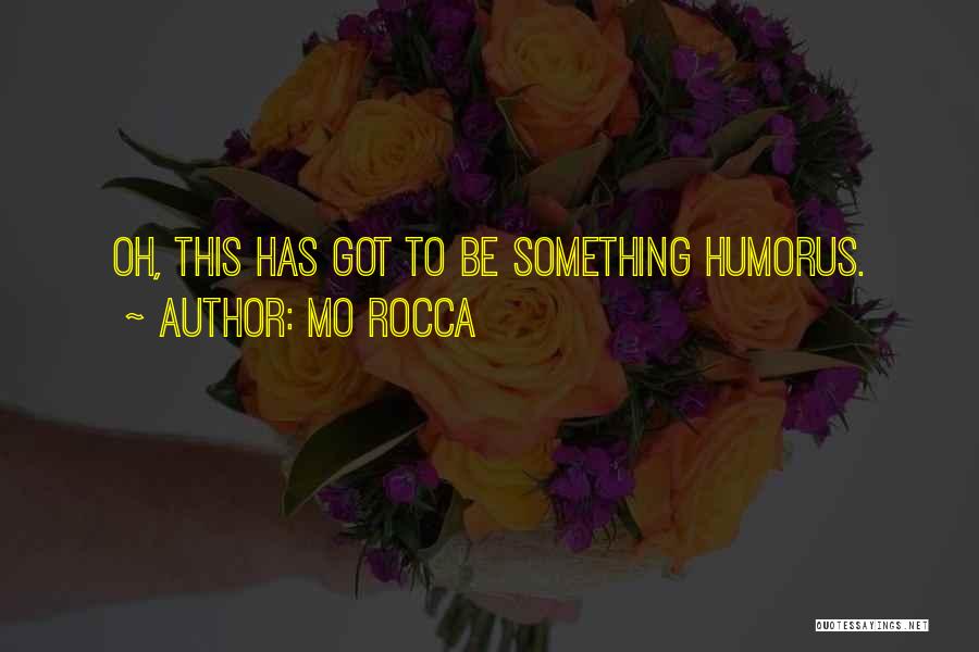 Mo Rocca Quotes: Oh, This Has Got To Be Something Humorus.