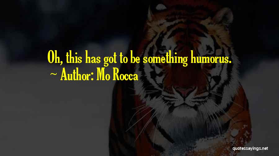 Mo Rocca Quotes: Oh, This Has Got To Be Something Humorus.
