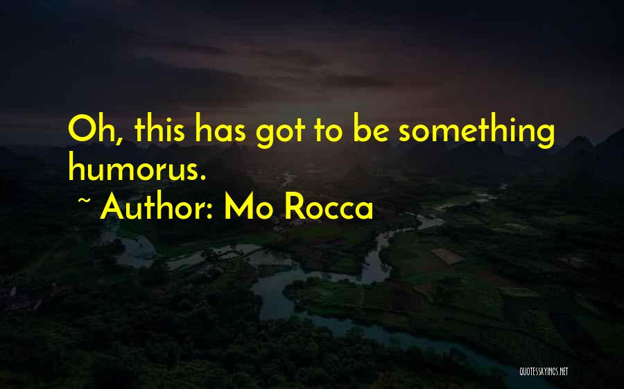 Mo Rocca Quotes: Oh, This Has Got To Be Something Humorus.