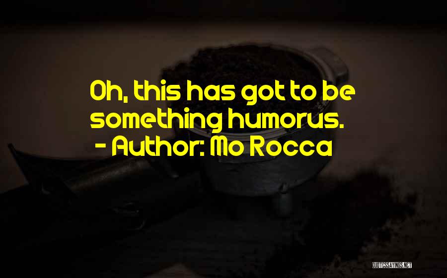 Mo Rocca Quotes: Oh, This Has Got To Be Something Humorus.