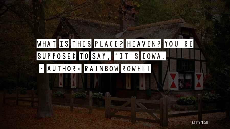 Rainbow Rowell Quotes: What Is This Place? Heaven? You're Supposed To Say, It's Iowa.