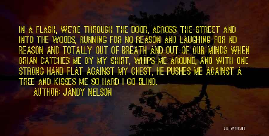 Jandy Nelson Quotes: In A Flash, We're Through The Door, Across The Street And Into The Woods, Running For No Reason And Laughing