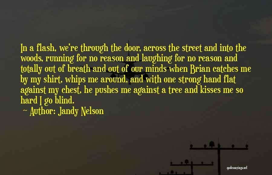 Jandy Nelson Quotes: In A Flash, We're Through The Door, Across The Street And Into The Woods, Running For No Reason And Laughing