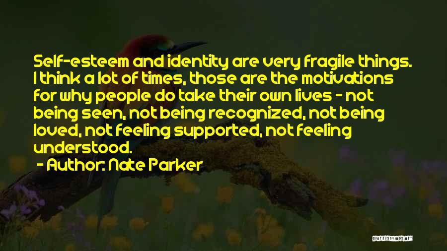 Nate Parker Quotes: Self-esteem And Identity Are Very Fragile Things. I Think A Lot Of Times, Those Are The Motivations For Why People