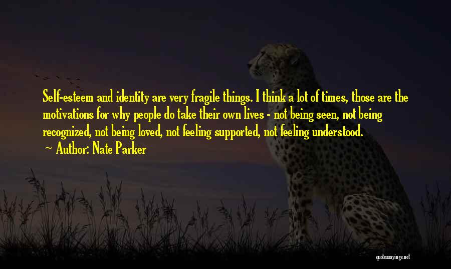 Nate Parker Quotes: Self-esteem And Identity Are Very Fragile Things. I Think A Lot Of Times, Those Are The Motivations For Why People