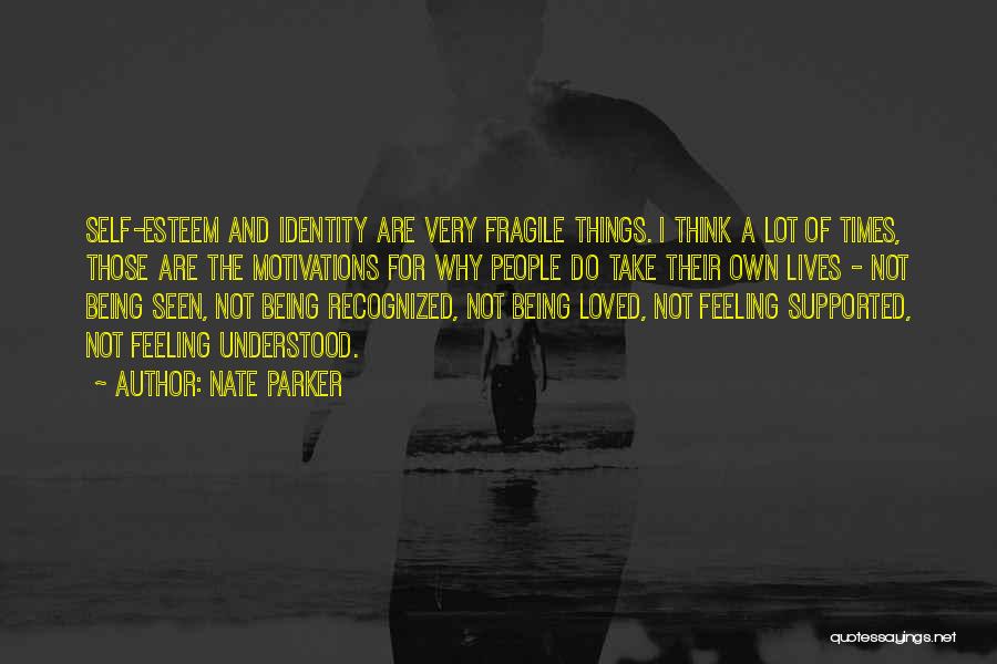 Nate Parker Quotes: Self-esteem And Identity Are Very Fragile Things. I Think A Lot Of Times, Those Are The Motivations For Why People