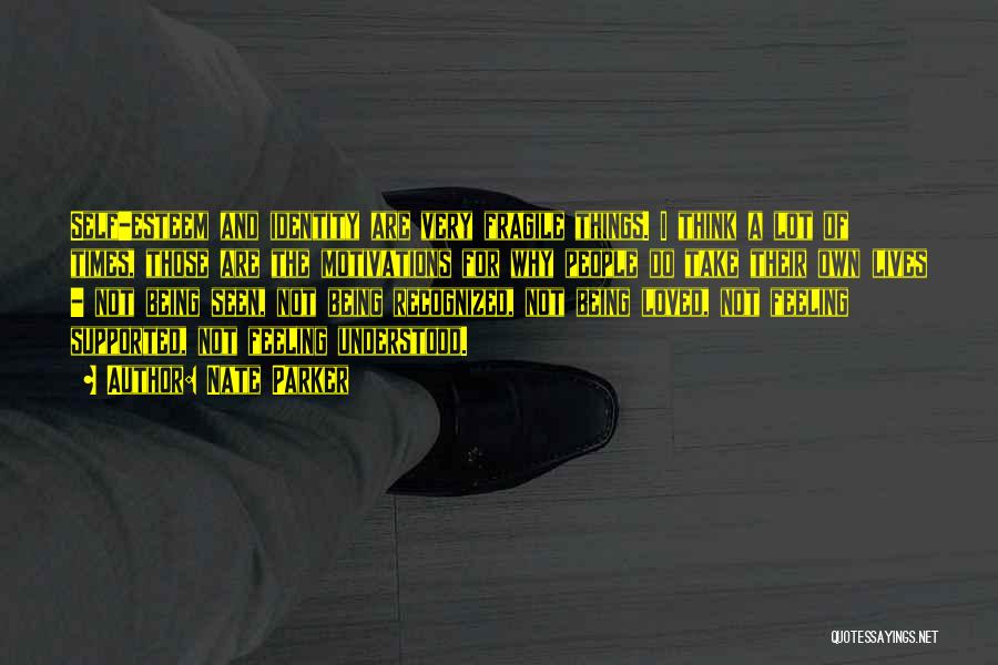 Nate Parker Quotes: Self-esteem And Identity Are Very Fragile Things. I Think A Lot Of Times, Those Are The Motivations For Why People