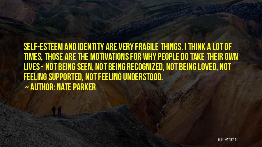 Nate Parker Quotes: Self-esteem And Identity Are Very Fragile Things. I Think A Lot Of Times, Those Are The Motivations For Why People