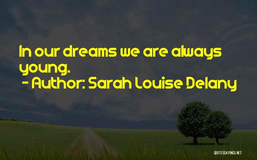 Sarah Louise Delany Quotes: In Our Dreams We Are Always Young.