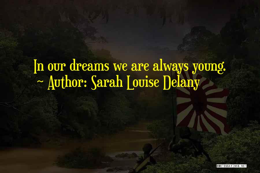 Sarah Louise Delany Quotes: In Our Dreams We Are Always Young.