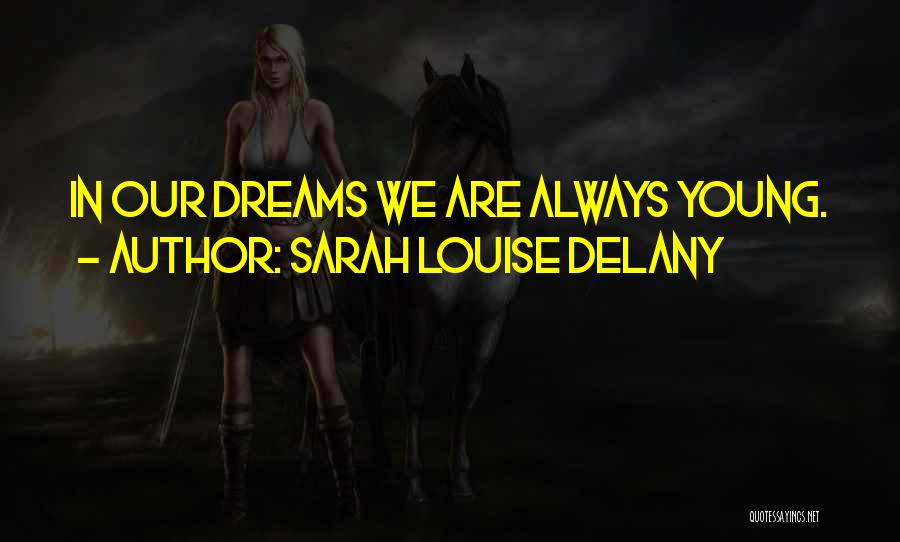 Sarah Louise Delany Quotes: In Our Dreams We Are Always Young.