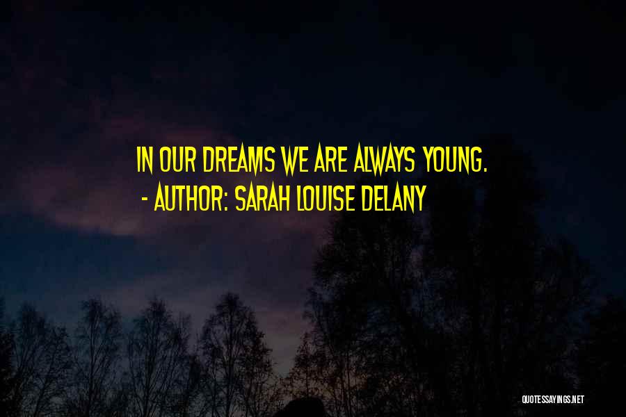 Sarah Louise Delany Quotes: In Our Dreams We Are Always Young.