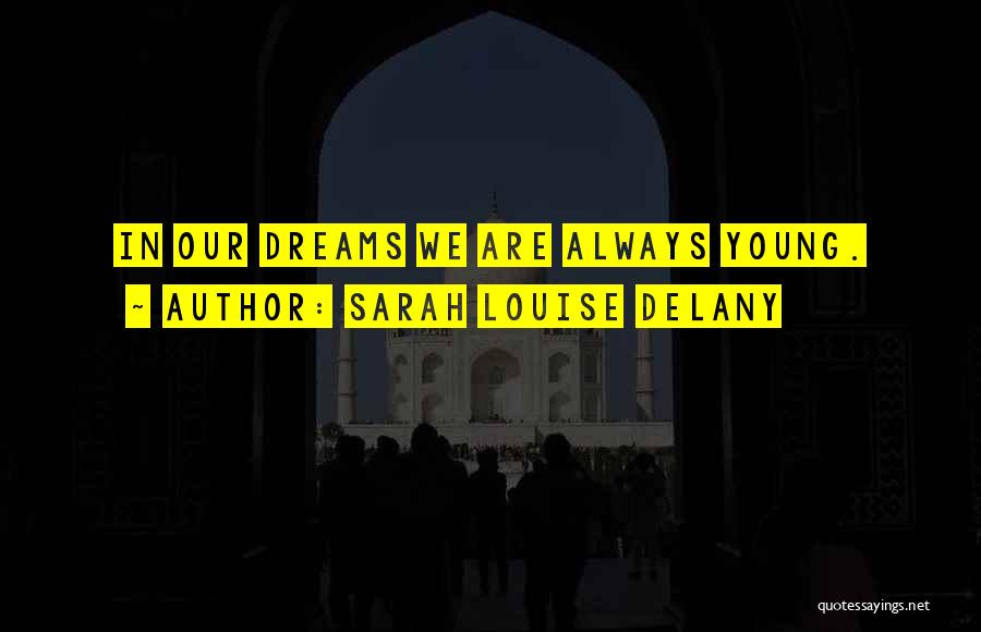 Sarah Louise Delany Quotes: In Our Dreams We Are Always Young.