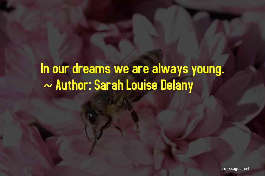 Sarah Louise Delany Quotes: In Our Dreams We Are Always Young.