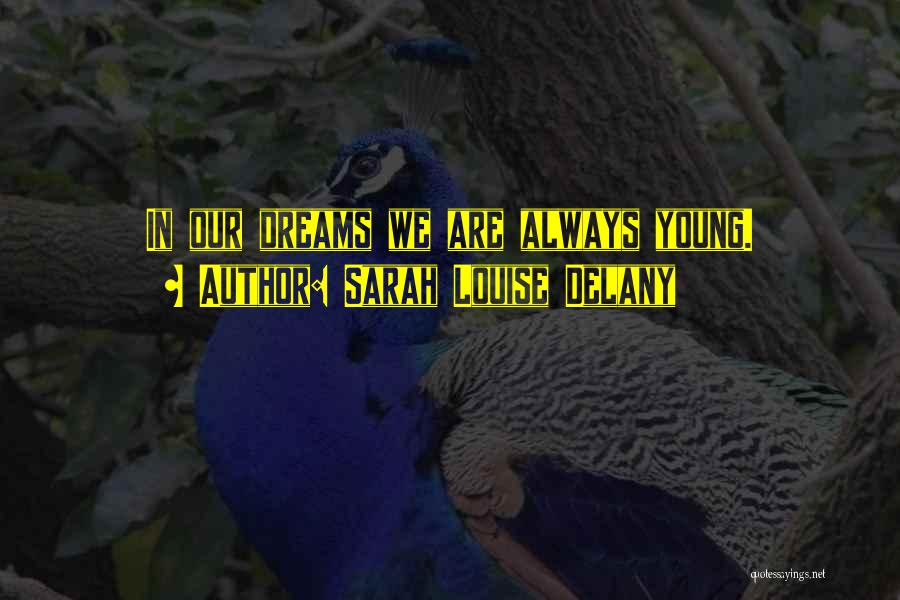 Sarah Louise Delany Quotes: In Our Dreams We Are Always Young.
