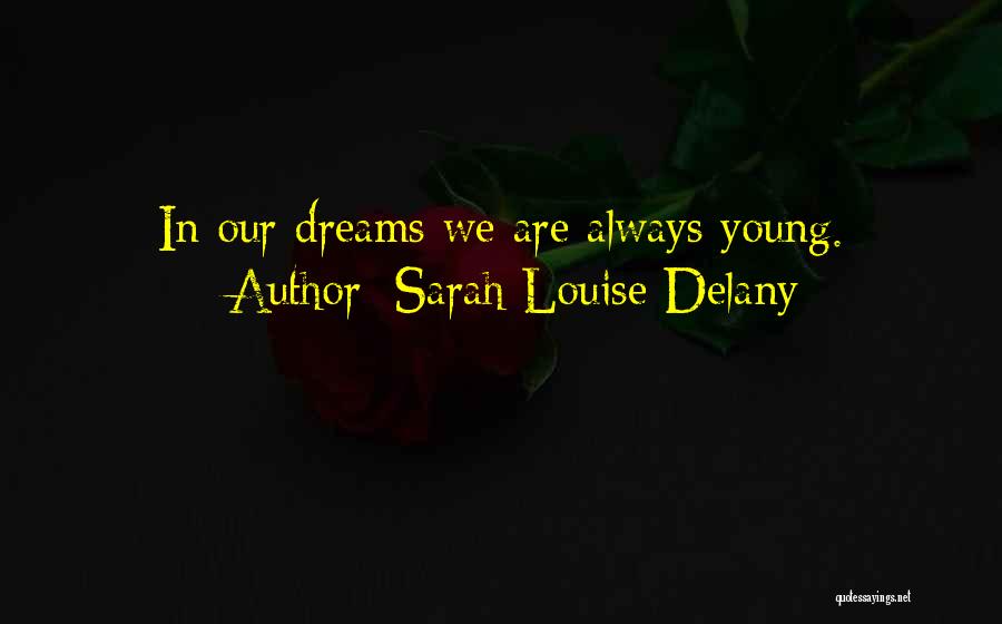Sarah Louise Delany Quotes: In Our Dreams We Are Always Young.