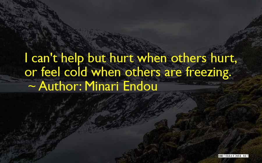 Minari Endou Quotes: I Can't Help But Hurt When Others Hurt, Or Feel Cold When Others Are Freezing.