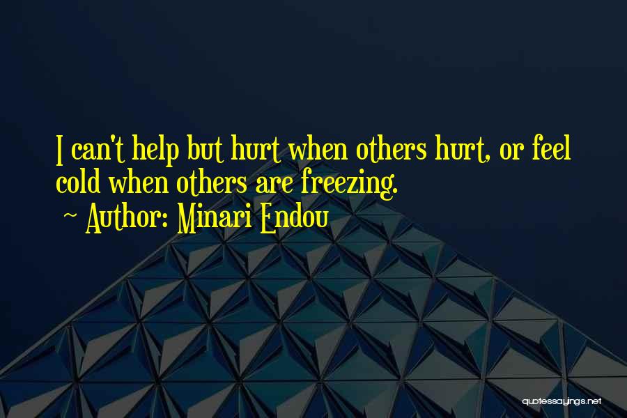 Minari Endou Quotes: I Can't Help But Hurt When Others Hurt, Or Feel Cold When Others Are Freezing.