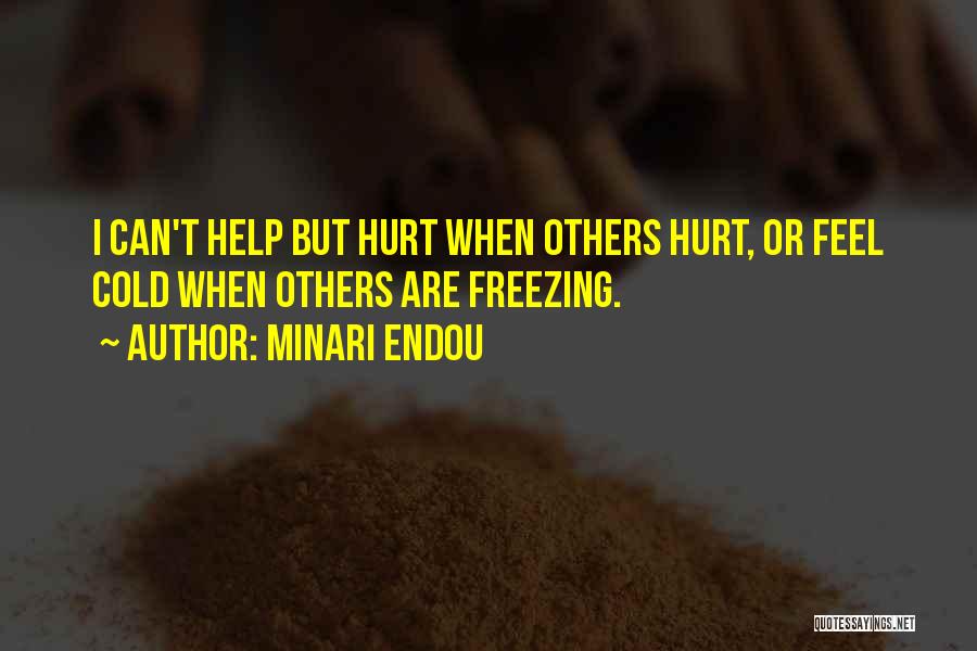 Minari Endou Quotes: I Can't Help But Hurt When Others Hurt, Or Feel Cold When Others Are Freezing.