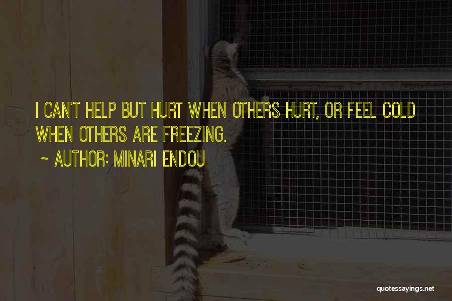 Minari Endou Quotes: I Can't Help But Hurt When Others Hurt, Or Feel Cold When Others Are Freezing.